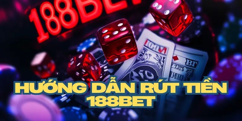 Quy trình rút tiền thưởng an toàn, hiệu quả cho thành viên 188bet